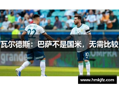 瓦尔德斯：巴萨不是国米，无需比较