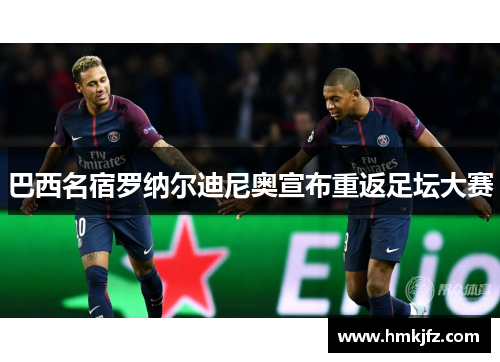 巴西名宿罗纳尔迪尼奥宣布重返足坛大赛